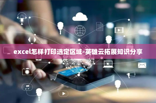 excel怎样打印选定区域-英雄云拓展知识分享