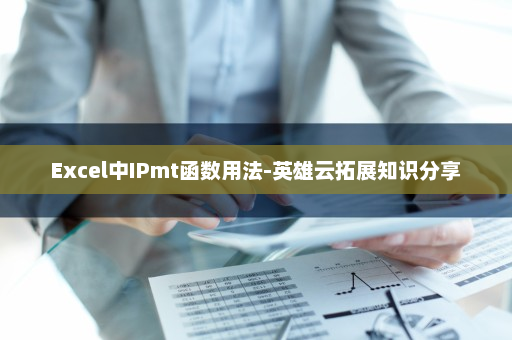 Excel中IPmt函数用法-英雄云拓展知识分享