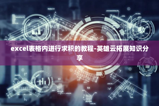excel表格内进行求积的教程-英雄云拓展知识分享
