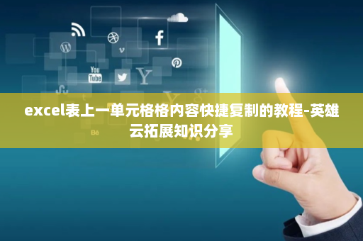 excel表上一单元格格内容快捷复制的教程-英雄云拓展知识分享