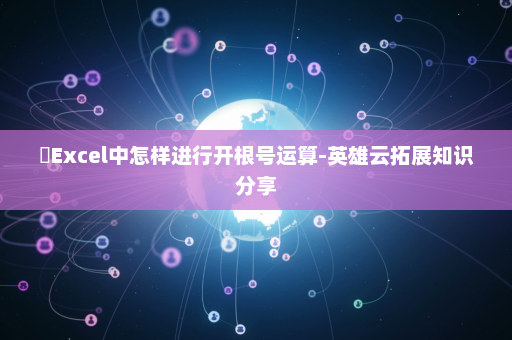 ​Excel中怎样进行开根号运算-英雄云拓展知识分享
