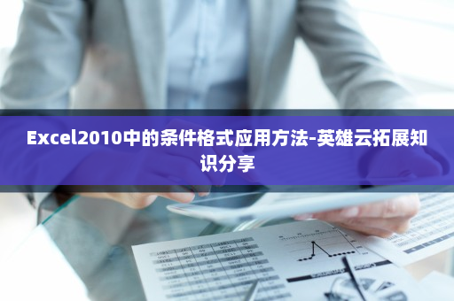 Excel2010中的条件格式应用方法-英雄云拓展知识分享