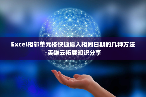 Excel相邻单元格快捷填入相同日期的几种方法-英雄云拓展知识分享