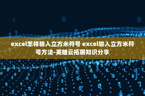 excel怎样输入立方米符号 excel输入立方米符号方法-英雄云拓展知识分享