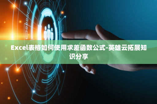 Excel表格如何使用求差函数公式-英雄云拓展知识分享