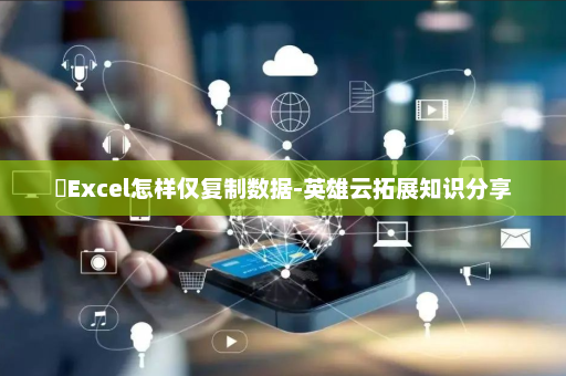 ​Excel怎样仅复制数据-英雄云拓展知识分享