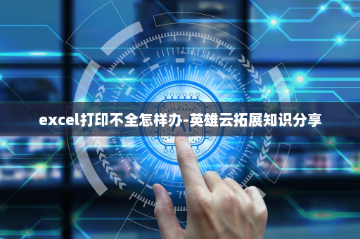 excel打印不全怎样办-英雄云拓展知识分享