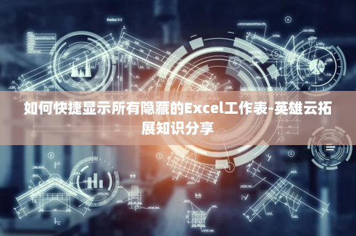 如何快捷显示所有隐藏的Excel工作表-英雄云拓展知识分享
