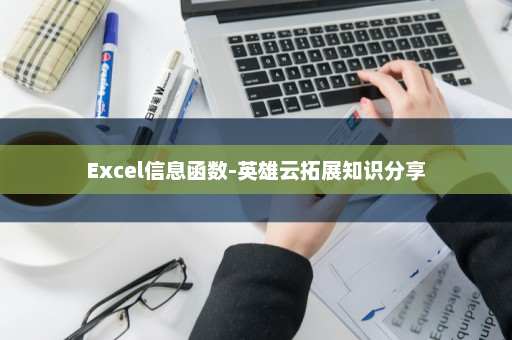 Excel信息函数-英雄云拓展知识分享