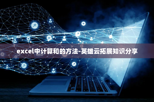 excel中计算和的方法-英雄云拓展知识分享