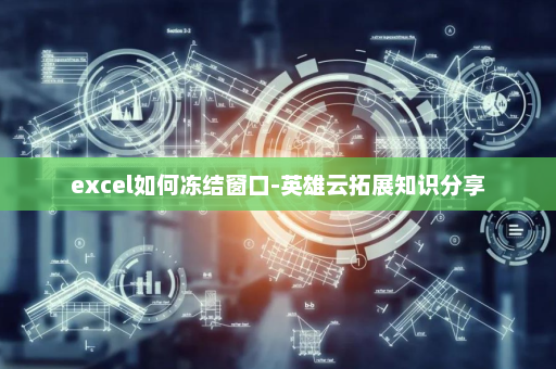 excel如何冻结窗口-英雄云拓展知识分享