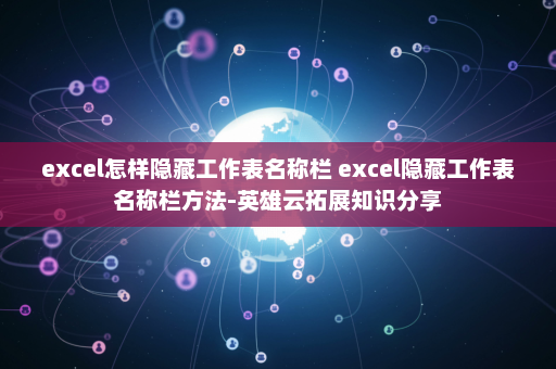 excel怎样隐藏工作表名称栏 excel隐藏工作表名称栏方法-英雄云拓展知识分享
