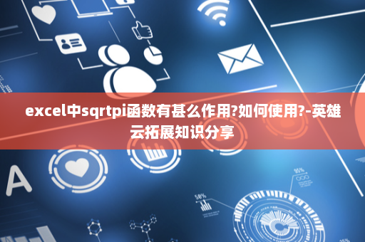 excel中sqrtpi函数有甚么作用?如何使用?-英雄云拓展知识分享
