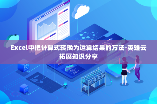 Excel中把计算式转换为运算结果的方法-英雄云拓展知识分享