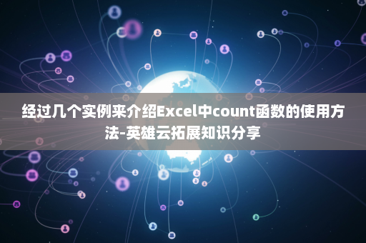 经过几个实例来介绍Excel中count函数的使用方法-英雄云拓展知识分享
