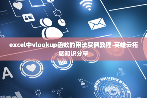 excel中vlookup函数的用法实例教程-英雄云拓展知识分享
