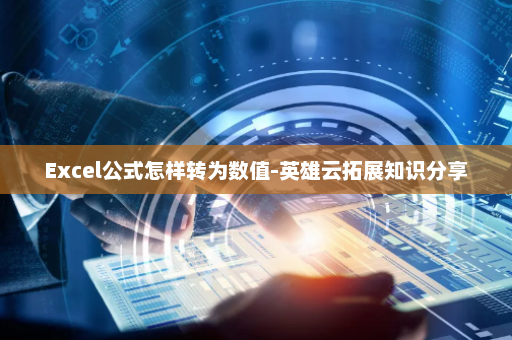 Excel公式怎样转为数值-英雄云拓展知识分享