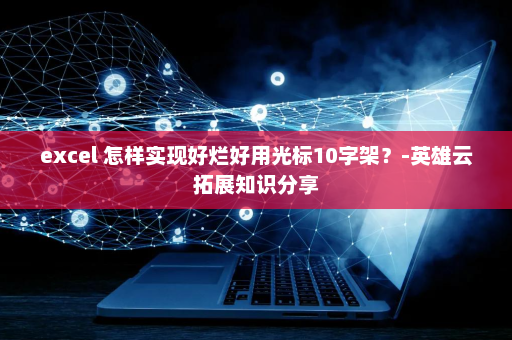excel 怎样实现好烂好用光标10字架？-英雄云拓展知识分享