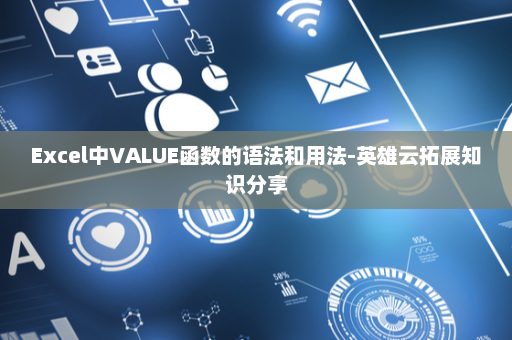 Excel中VALUE函数的语法和用法-英雄云拓展知识分享