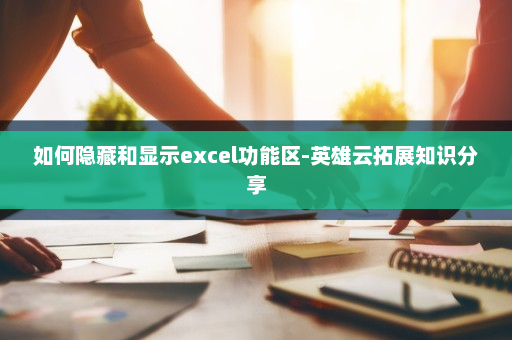 如何隐藏和显示excel功能区-英雄云拓展知识分享