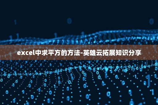 excel中求平方的方法-英雄云拓展知识分享