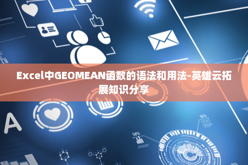 Excel中GEOMEAN函数的语法和用法-英雄云拓展知识分享