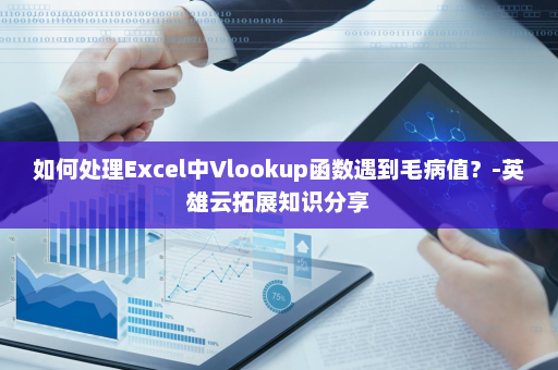 如何处理Excel中Vlookup函数遇到毛病值？-英雄云拓展知识分享