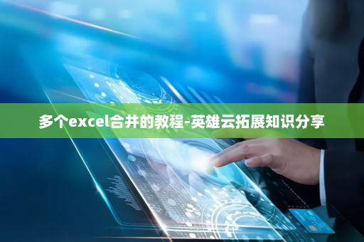 多个excel合并的教程-英雄云拓展知识分享