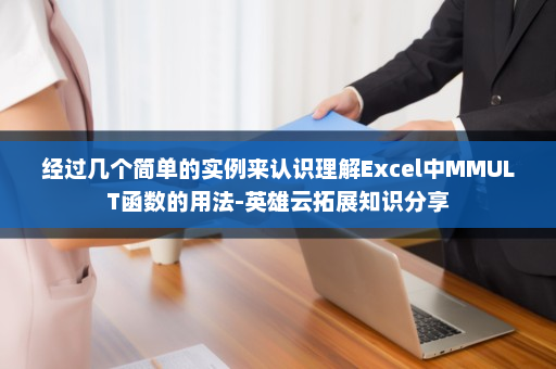 经过几个简单的实例来认识理解Excel中MMULT函数的用法-英雄云拓展知识分享