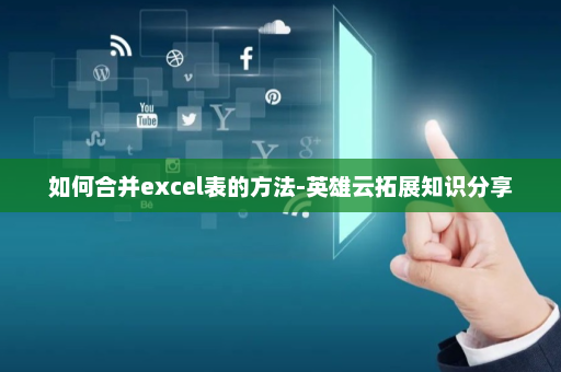 如何合并excel表的方法-英雄云拓展知识分享