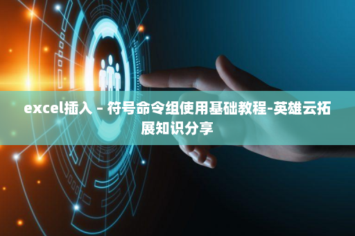 excel插入 – 符号命令组使用基础教程-英雄云拓展知识分享