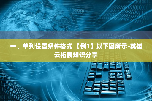 一、单列设置条件格式 【例1】以下图所示-英雄云拓展知识分享