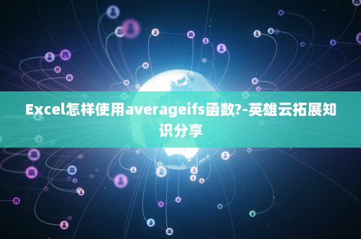 Excel怎样使用averageifs函数?-英雄云拓展知识分享
