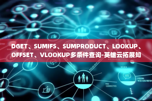 DGET、SUMIFS、SUMPRODUCT、LOOKUP、OFFSET、VLOOKUP多条件查询-英雄云拓展知识分享