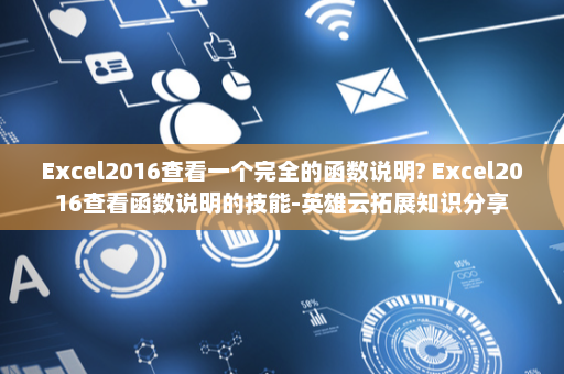 Excel2016查看一个完全的函数说明? Excel2016查看函数说明的技能-英雄云拓展知识分享