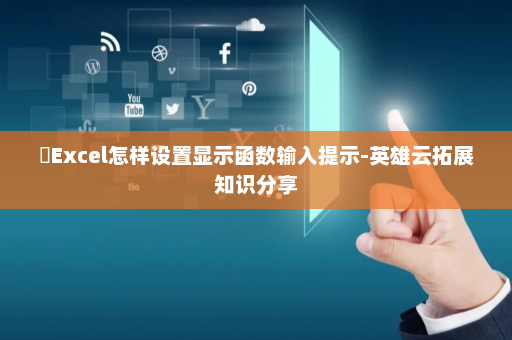 ​Excel怎样设置显示函数输入提示-英雄云拓展知识分享