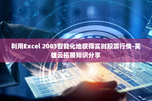 利用Excel 2003智能化地获得实时股票行情-英雄云拓展知识分享