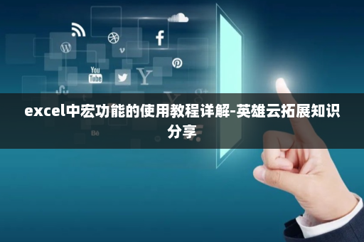 excel中宏功能的使用教程详解-英雄云拓展知识分享