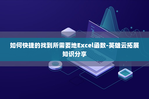 如何快捷的找到所需要地Excel函数-英雄云拓展知识分享
