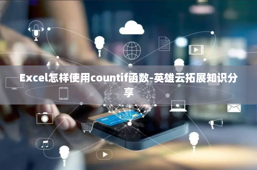 Excel怎样使用countif函数-英雄云拓展知识分享