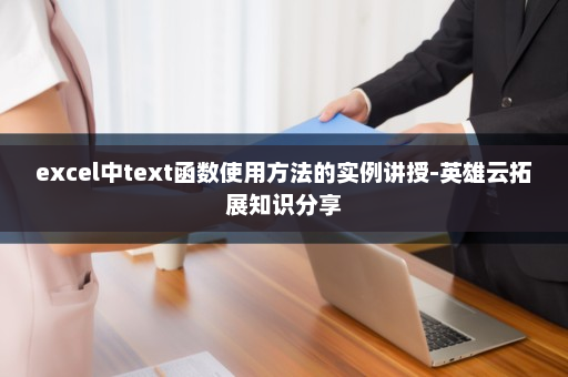 excel中text函数使用方法的实例讲授-英雄云拓展知识分享