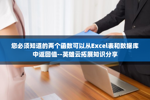 您必须知道的两个函数可以从Excel表和数据库中返回值--英雄云拓展知识分享