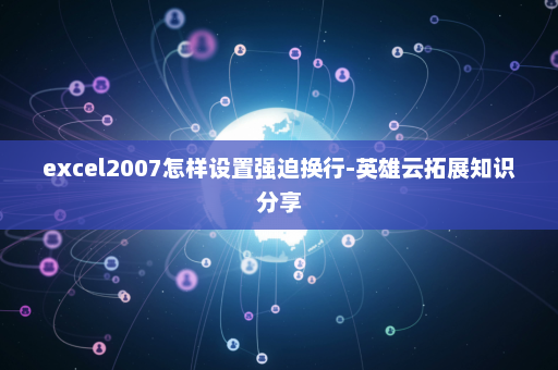 excel2007怎样设置强迫换行-英雄云拓展知识分享