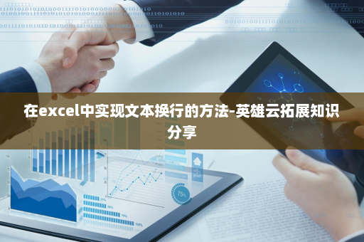 在excel中实现文本换行的方法-英雄云拓展知识分享