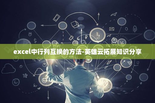 excel中行列互换的方法-英雄云拓展知识分享