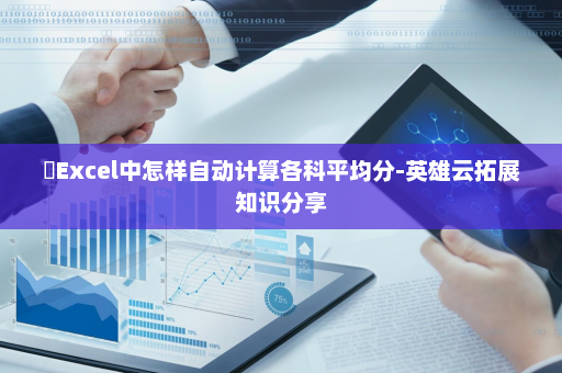 ​Excel中怎样自动计算各科平均分-英雄云拓展知识分享