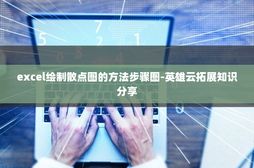 excel绘制散点图的方法步骤图-英雄云拓展知识分享
