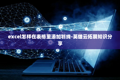 excel怎样在表格里添加划线-英雄云拓展知识分享