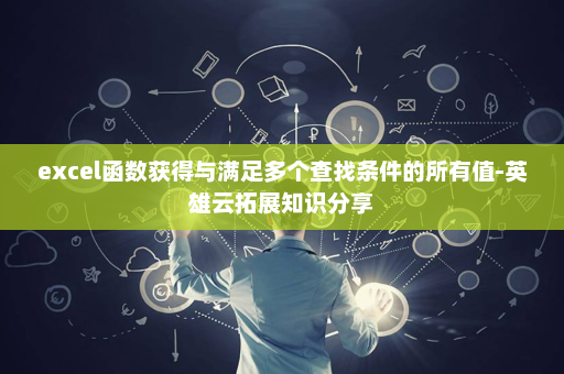 excel函数获得与满足多个查找条件的所有值-英雄云拓展知识分享