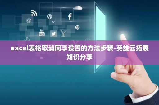 excel表格取消同享设置的方法步骤-英雄云拓展知识分享
